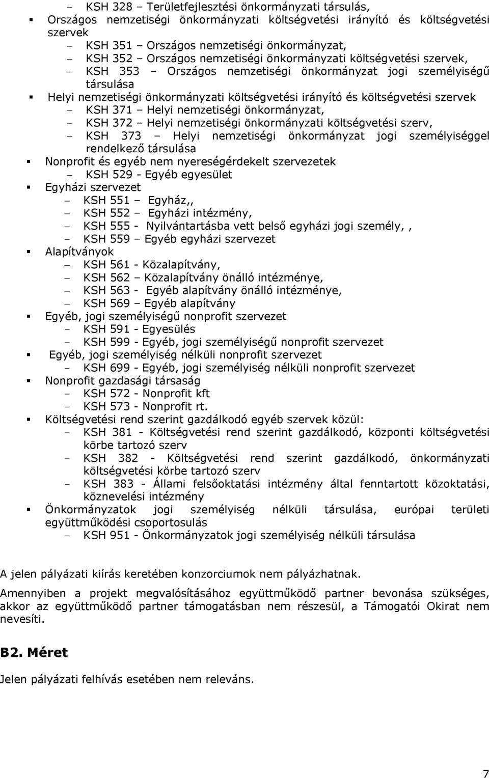 szervek - KSH 371 Helyi nemzetiségi önkormányzat, - KSH 372 Helyi nemzetiségi önkormányzati költségvetési szerv, - KSH 373 Helyi nemzetiségi önkormányzat jogi személyiséggel rendelkező társulása