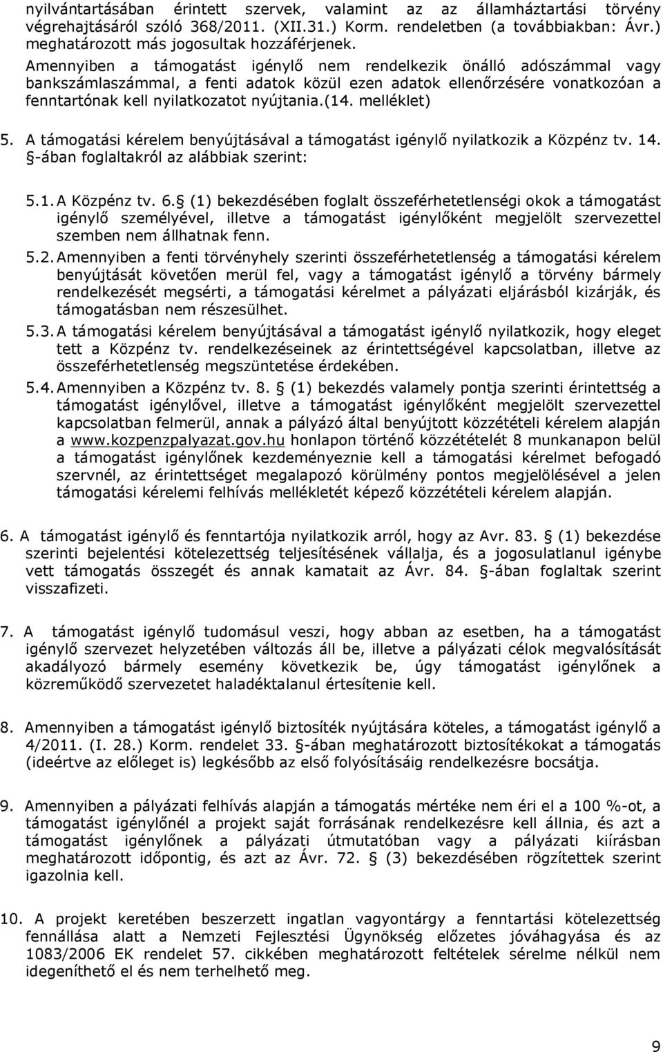 Amennyiben a támogatást igénylő nem rendelkezik önálló adószámmal vagy bankszámlaszámmal, a fenti adatok közül ezen adatok ellenőrzésére vonatkozóan a fenntartónak kell nyilatkozatot nyújtania.(14.