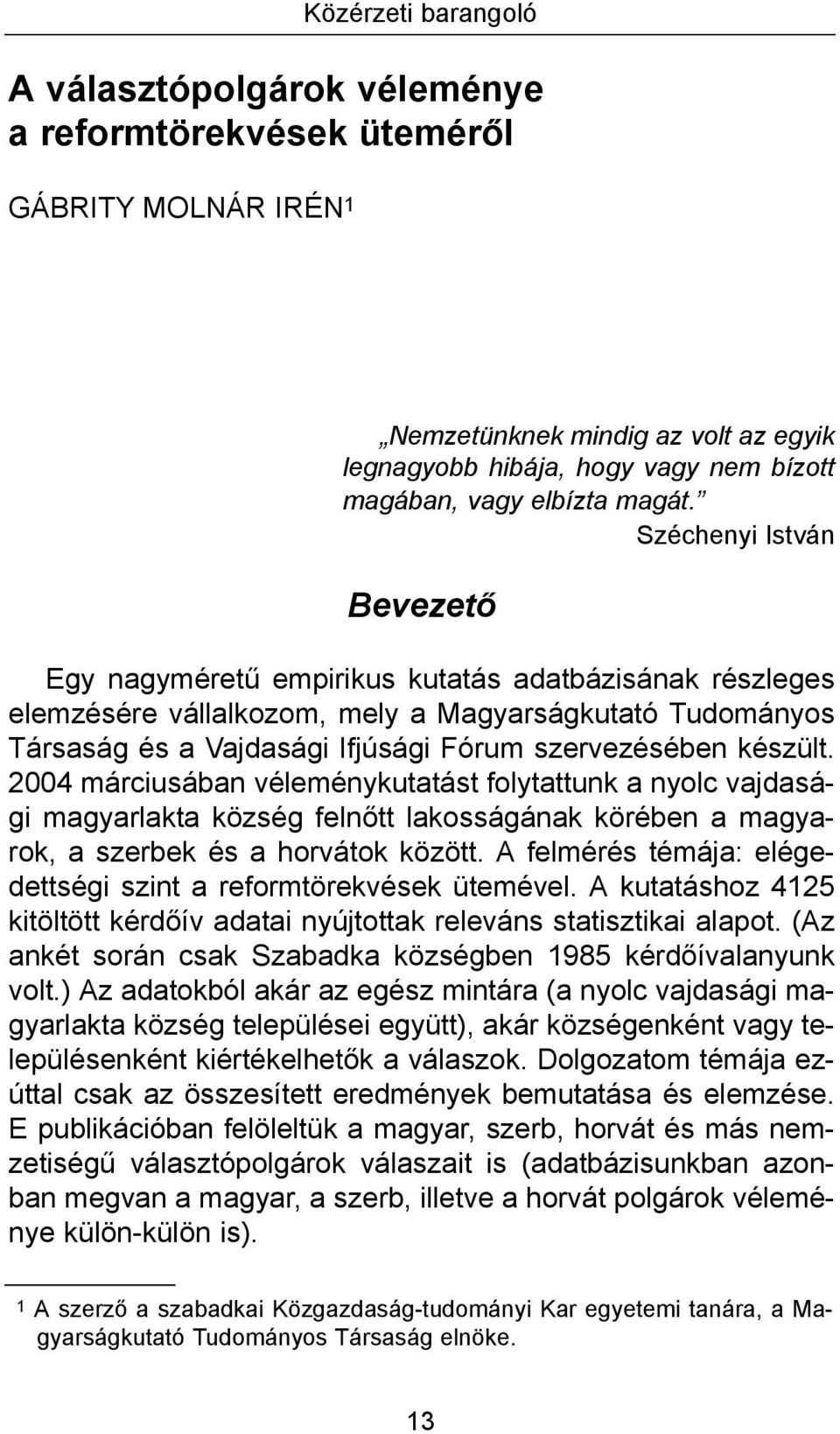 Széchenyi István Bevezető Egy nagyméretű empirikus kutatás adatbázisának részleges elemzésére vállalkozom, mely a Magyarságkutató Tudományos Társaság és a Vajdasági Ifjúsági Fórum szervezésében