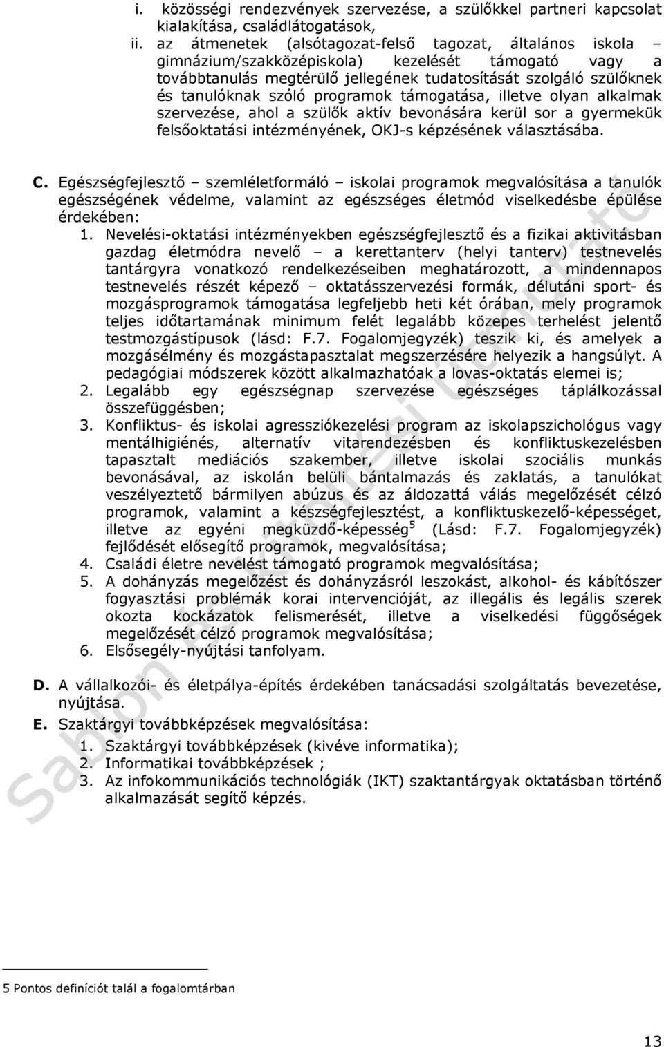 programok támogatása, illetve olyan alkalmak szervezése, ahol a szülők aktív bevonására kerül sor a gyermekük felsőoktatási intézményének, OKJ-s képzésének választásába. C.