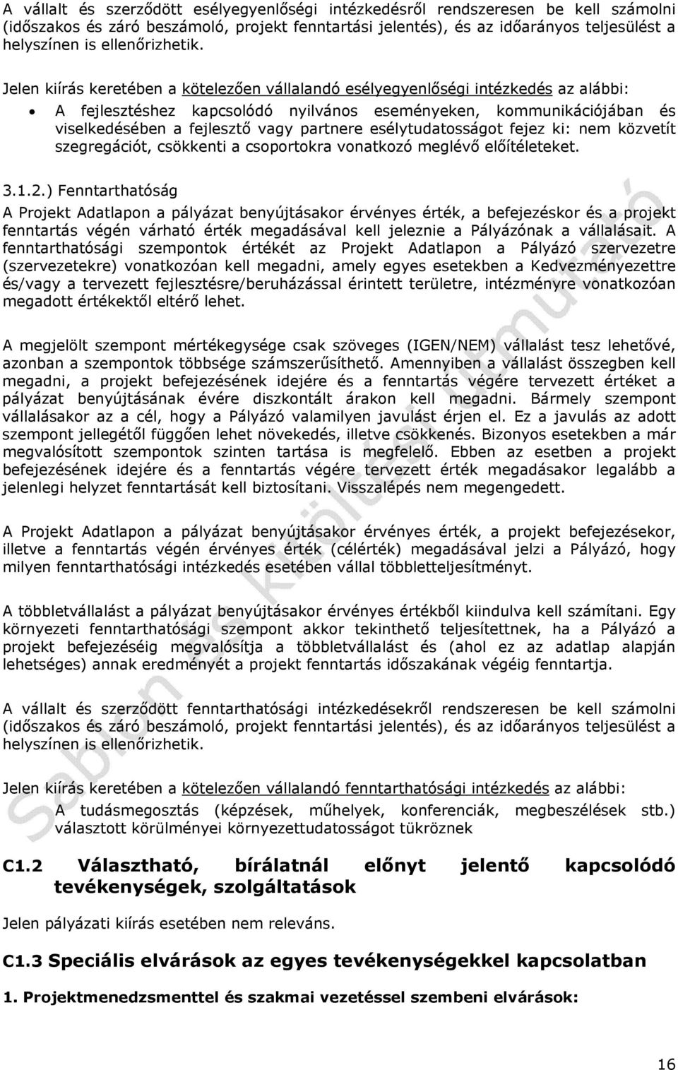 Jelen kiírás keretében a kötelezően vállalandó esélyegyenlőségi intézkedés az alábbi: A fejlesztéshez kapcsolódó nyilvános eseményeken, kommunikációjában és viselkedésében a fejlesztő vagy partnere