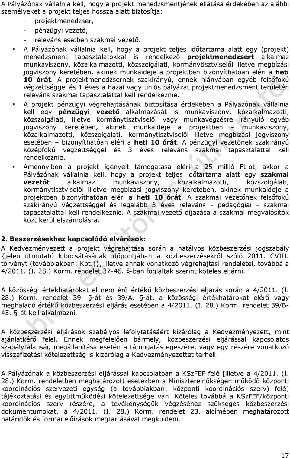 A Pályázónak vállalnia kell, hogy a projekt teljes időtartama alatt egy (projekt) menedzsment tapasztalatokkal is rendelkező projektmenedzsert alkalmaz munkaviszony, közalkalmazotti, közszolgálati,