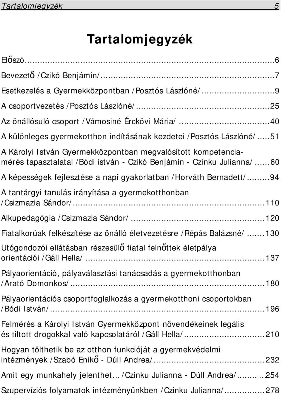 ..51 A Károlyi István Gyermekközpontban megvalósított kompetenciamérés tapasztalatai /Bódi istván - Czikó Benjámin - Czinku Julianna/.