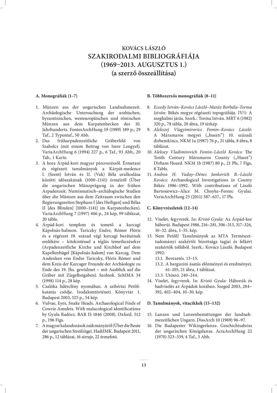 , 50 Abb. 2. Das früharpadenzeitliche Gräberfeld von Szabolcs (mit einem Beitrag von Imre Lengyel). VariaArchHung 6 (1994) 227 p., 6 Taf., 93 Abb., 20 Tab., 1 Karte. 3.