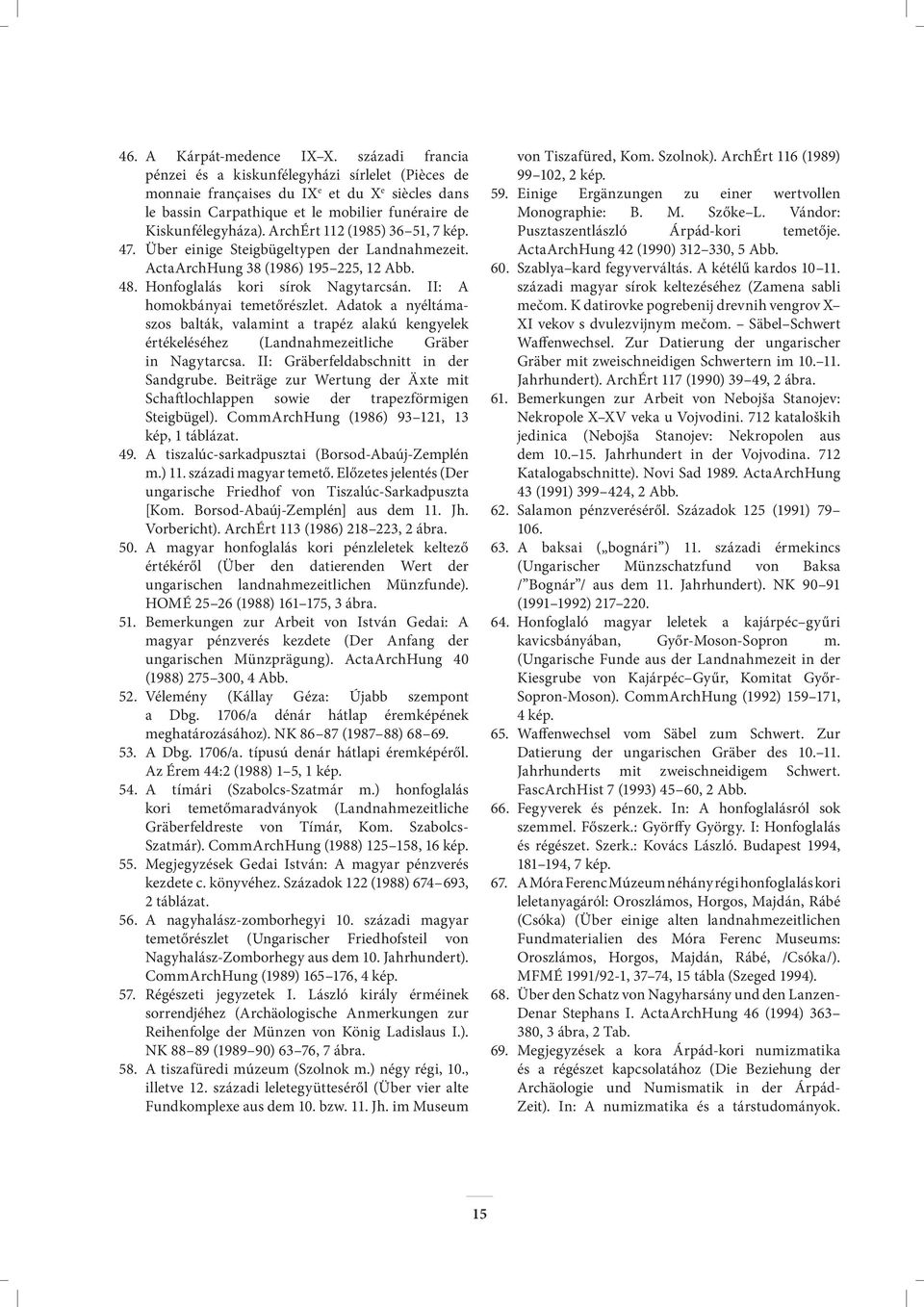 ArchÉrt 112 (1985) 36 51, 7 kép. 47. Über einige Steigbügeltypen der Landnahmezeit. ActaArchHung 38 (1986) 195 225, 12 Abb. 48. Honfoglalás kori sírok Nagytarcsán. II: A homokbányai temetőrészlet.