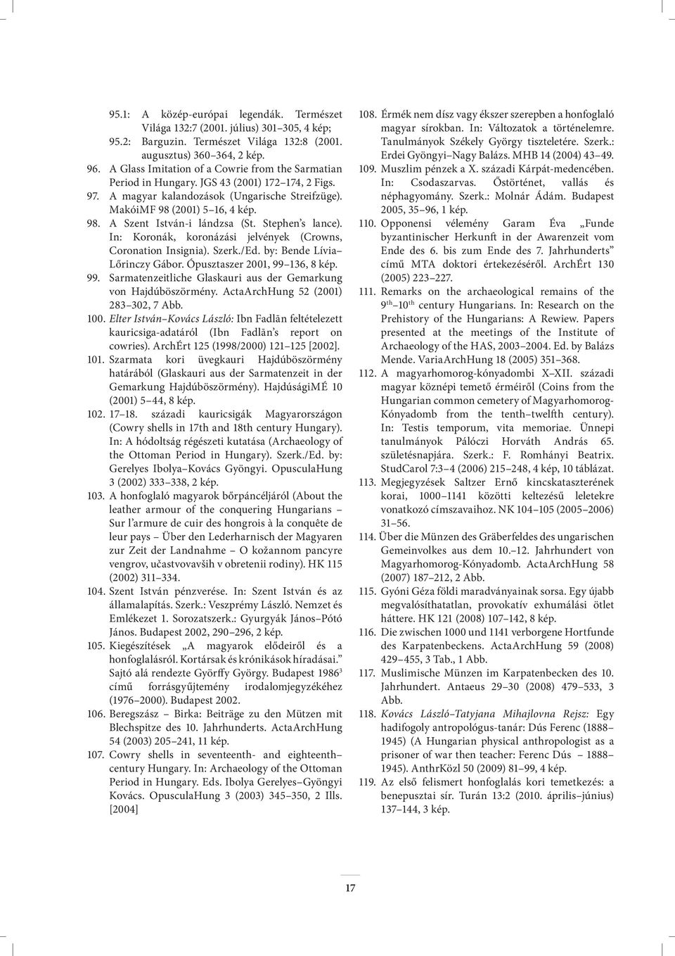 Stephen s lance). In: Koronák, koronázási jelvények (Crowns, Coronation Insignia). Szerk./Ed. by: Bende Lívia Lőrinczy Gábor. Ópusztaszer 2001, 99 