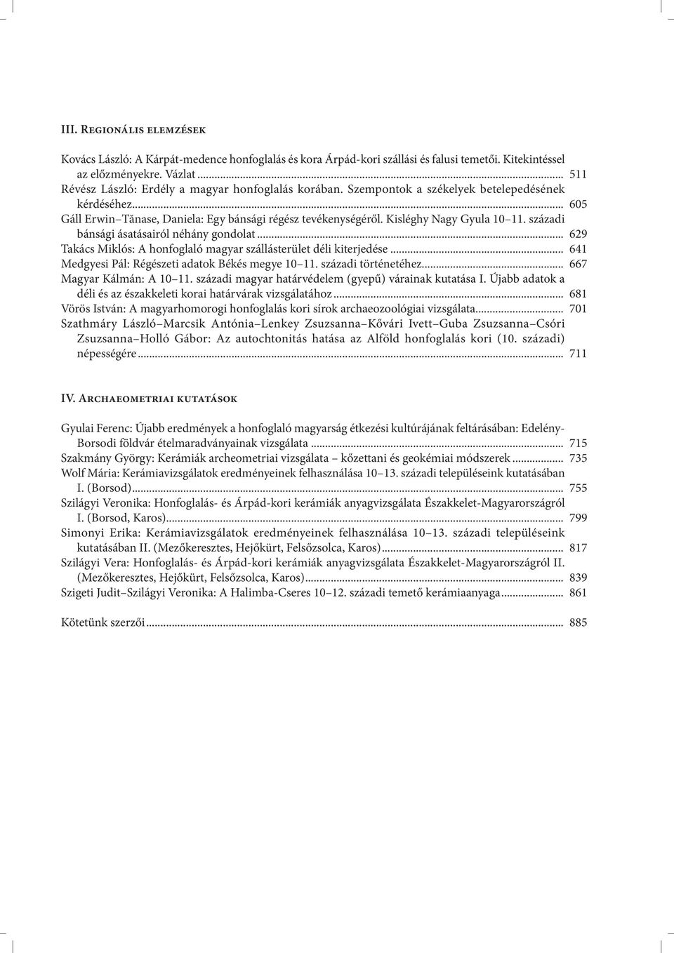 századi bánsági ásatásairól néhány gondolat... Takács Miklós: A honfoglaló magyar szállásterület déli kiterjedése... Medgyesi Pál: Régészeti adatok Békés megye 10 11. századi történetéhez.