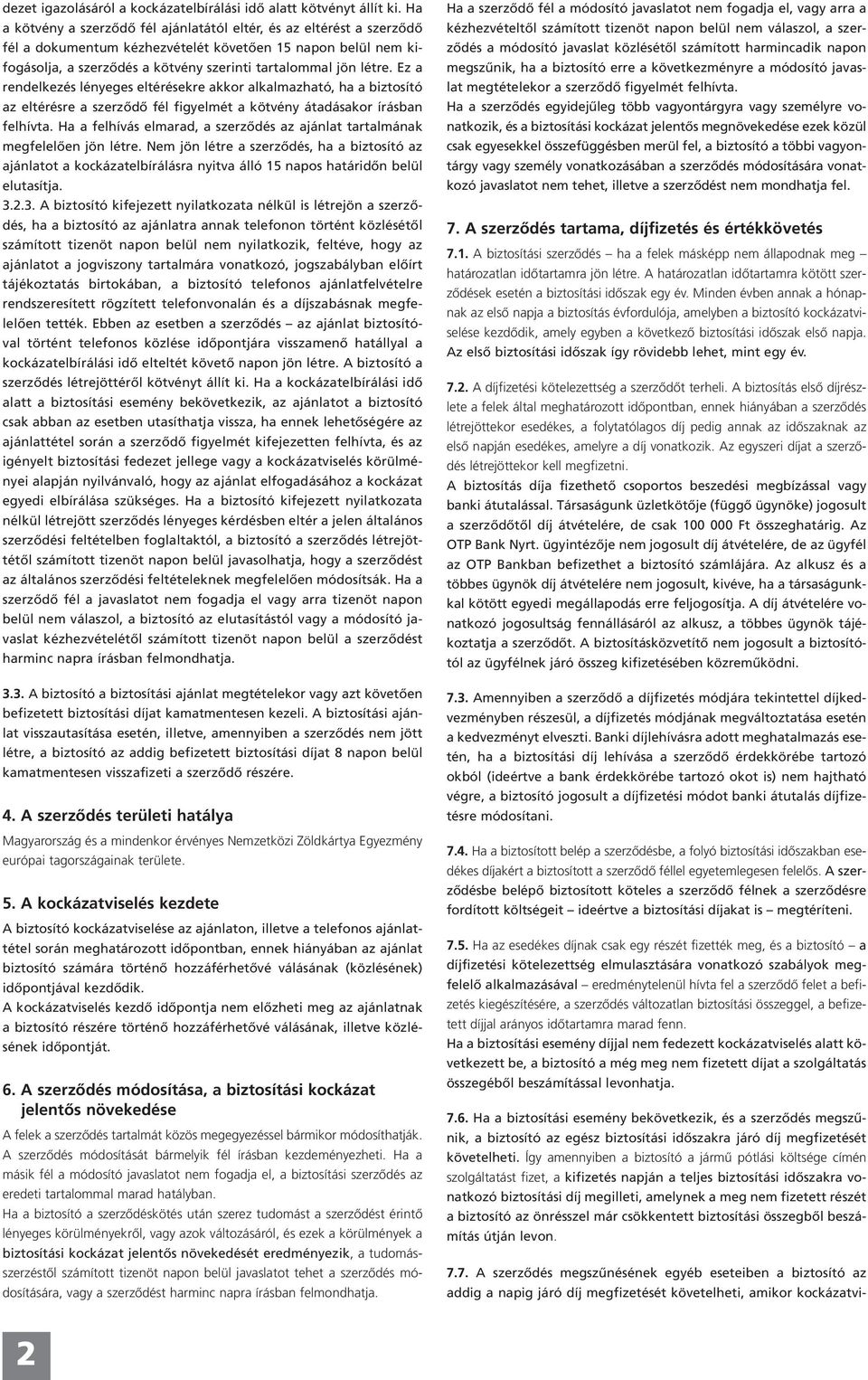 Ez a rendelkezés lényeges eltérésekre akkor alkalmazható, ha a biztosító az eltérésre a szerződő fél figyelmét a kötvény átadásakor írásban felhívta.