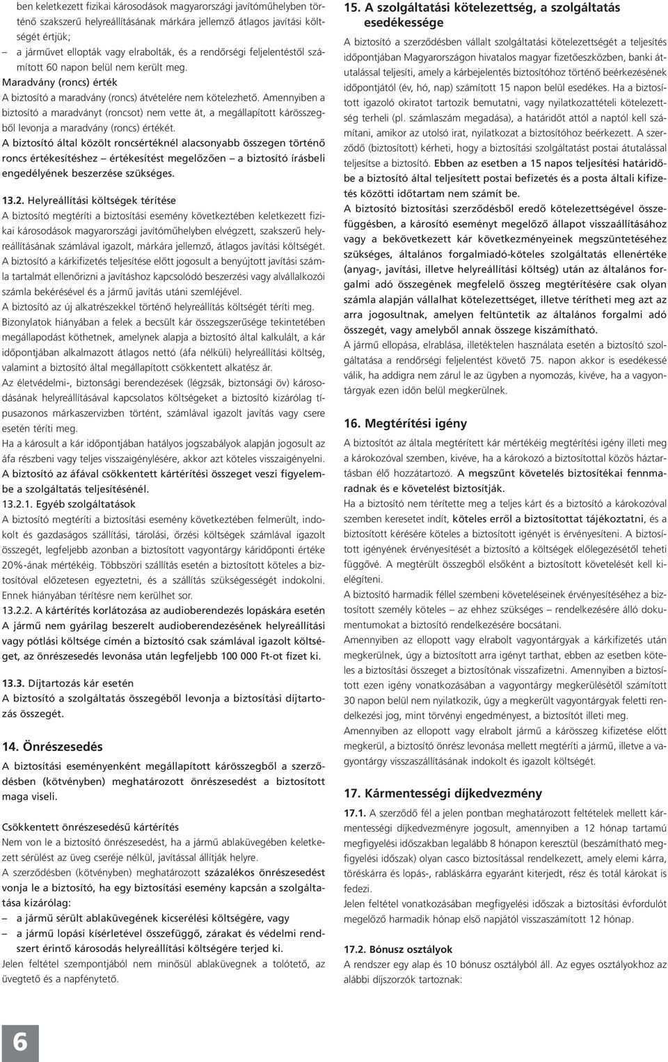 Amennyiben a biztosító a maradványt (roncsot) nem vette át, a megállapított kárösszegből levonja a maradvány (roncs) értékét.