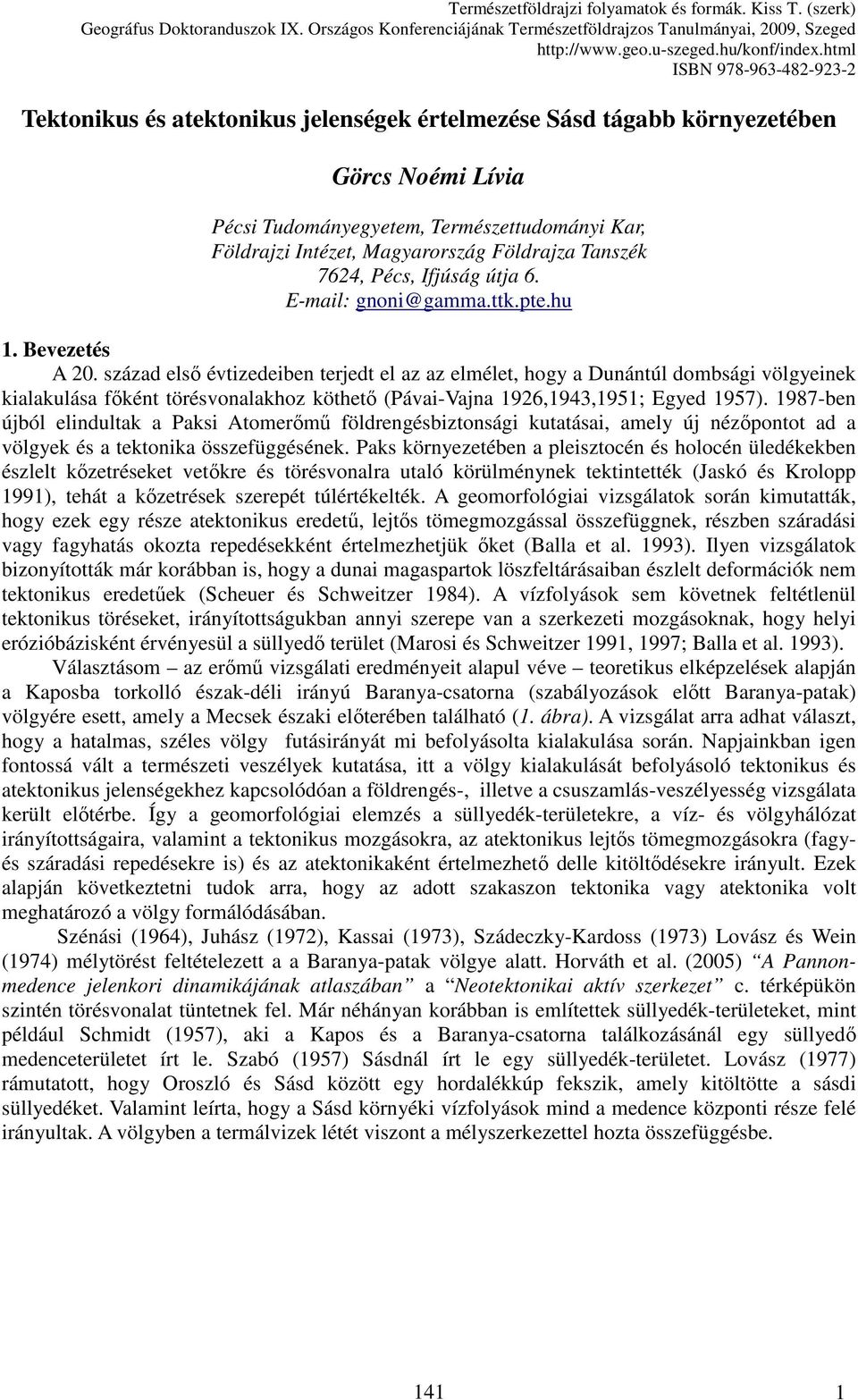 század elsı évtizedeiben terjedt el az az elmélet, hogy a Dunántúl dombsági völgyeinek kialakulása fıként törésvonalakhoz köthetı (Pávai-Vajna 1926,1943,1951; Egyed 1957).