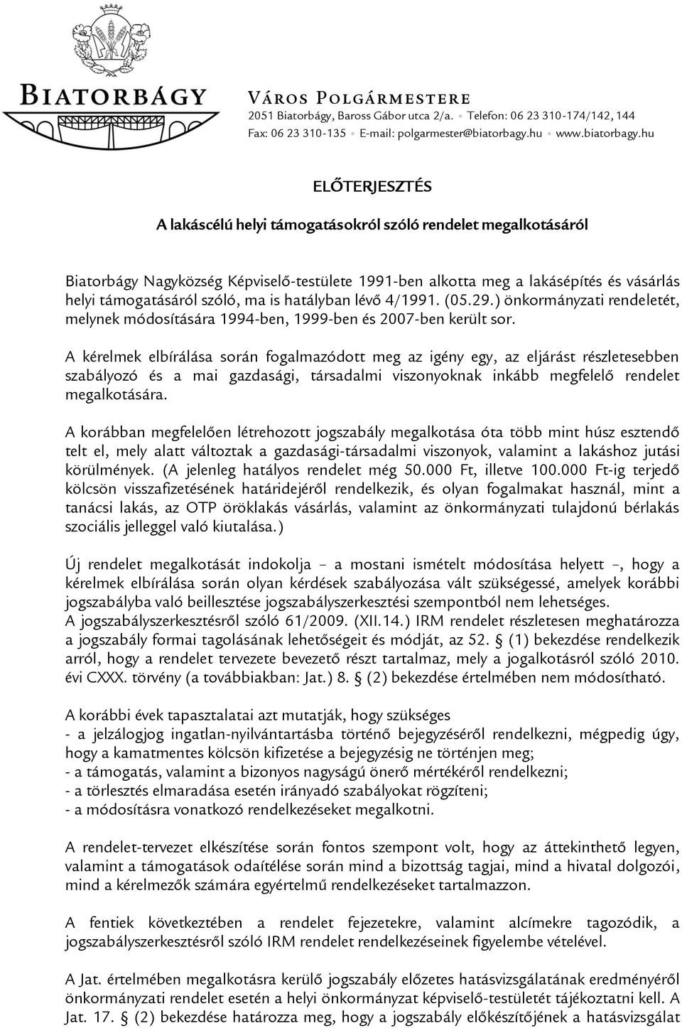 hu ELŐTERJESZTÉS A lakáscélú helyi támogatásokról szóló rendelet megalkotásáról Biatorbágy Nagyközség Képviselő-testülete 1991-ben alkotta meg a lakásépítés és vásárlás helyi támogatásáról szóló, ma
