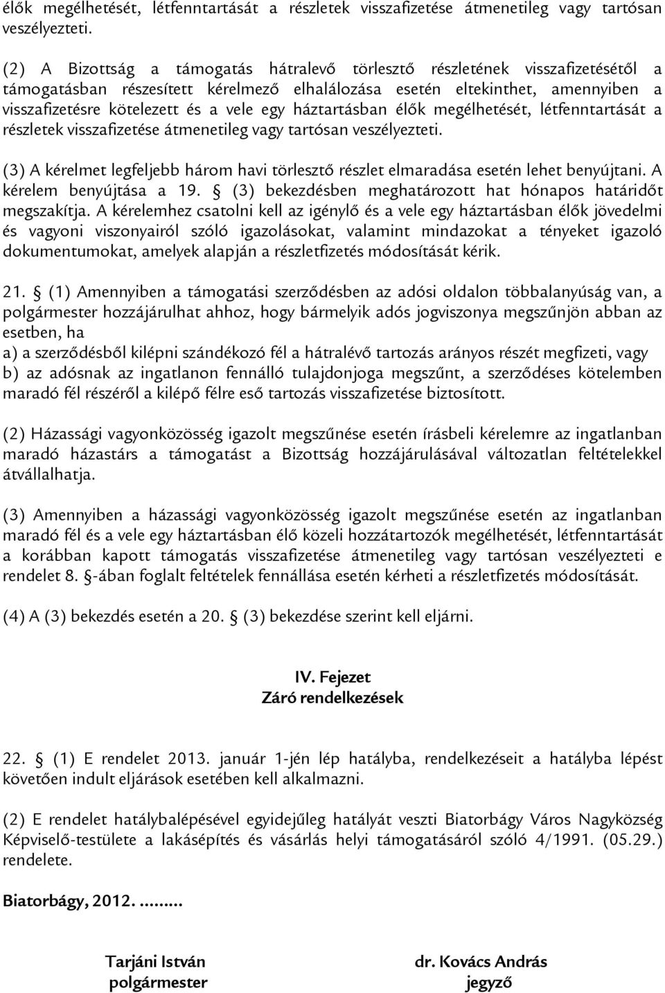 egy háztartásban  (3) A kérelmet legfeljebb három havi törlesztő részlet elmaradása esetén lehet benyújtani. A kérelem benyújtása a 19. (3) bekezdésben meghatározott hat hónapos határidőt megszakítja.