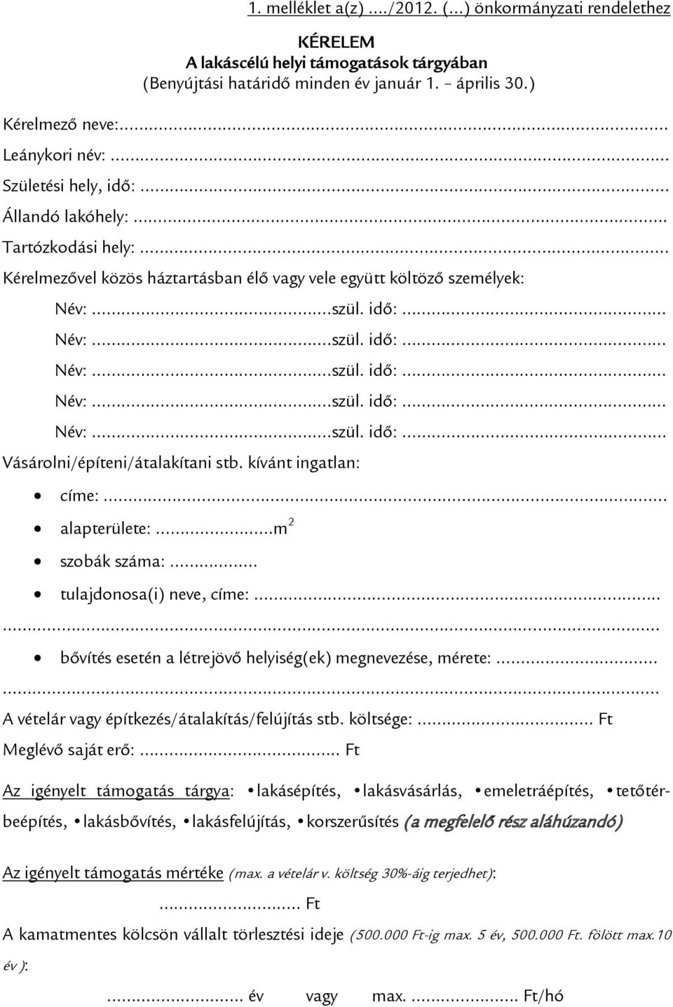 kívánt ingatlan: címe:. alapterülete: m 2 szobák száma: tulajdonosa(i) neve, címe:.... bővítés esetén a létrejövő helyiség(ek) megnevezése, mérete:.. A vételár vagy építkezés/átalakítás/felújítás stb.