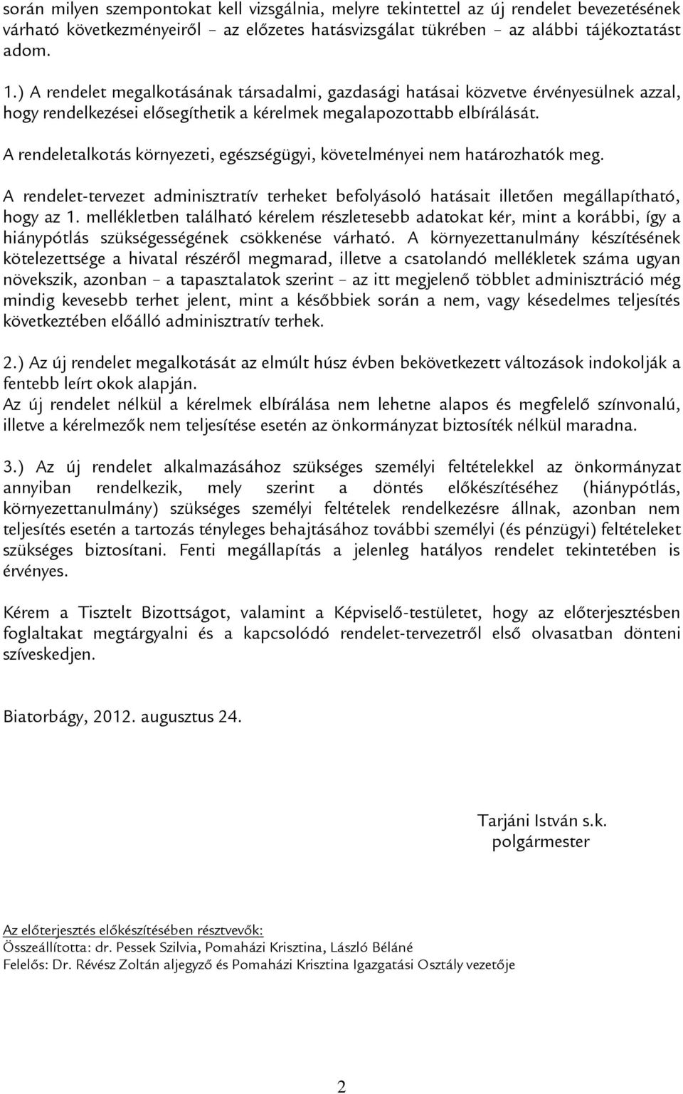 A rendeletalkotás környezeti, egészségügyi, követelményei nem határozhatók meg. A rendelet-tervezet adminisztratív terheket befolyásoló hatásait illetően megállapítható, hogy az 1.