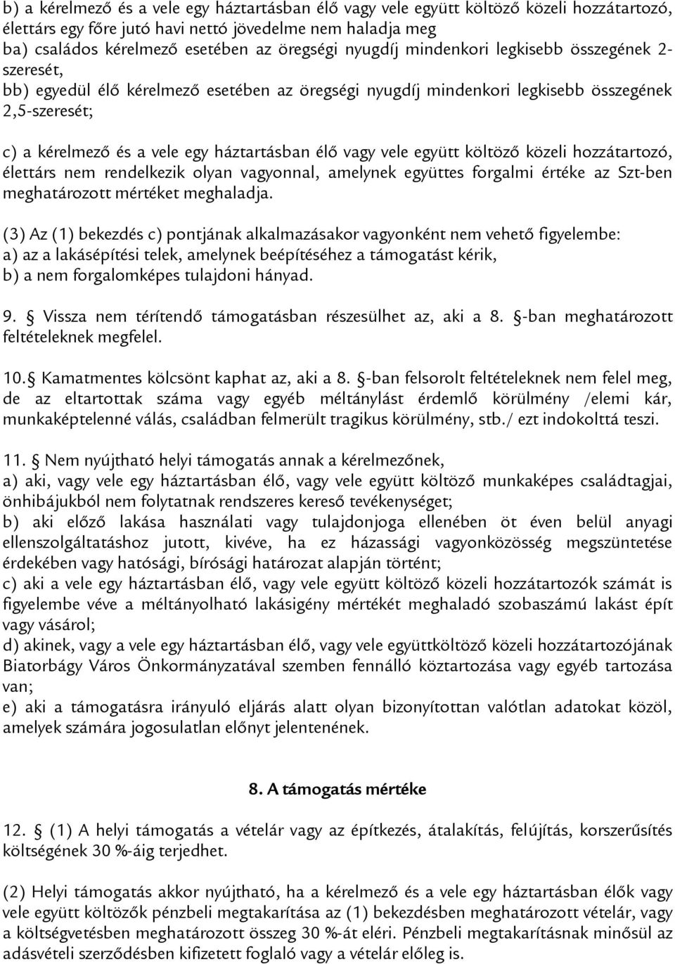 vagy vele együtt költöző közeli hozzátartozó, élettárs nem rendelkezik olyan vagyonnal, amelynek együttes forgalmi értéke az Szt-ben meghatározott mértéket meghaladja.