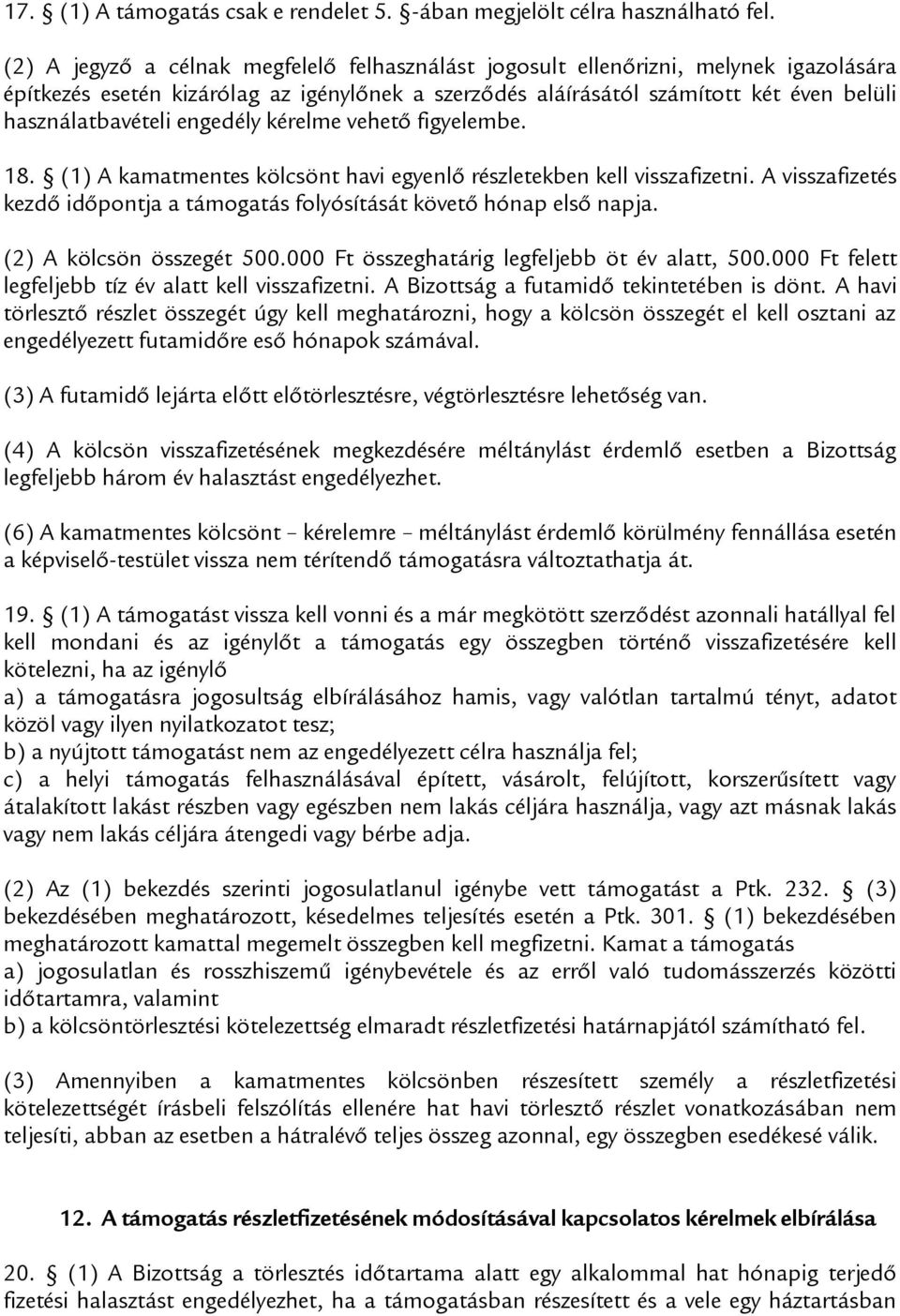 engedély kérelme vehető figyelembe. 18. (1) A kamatmentes kölcsönt havi egyenlő részletekben kell visszafizetni. A visszafizetés kezdő időpontja a támogatás folyósítását követő hónap első napja.
