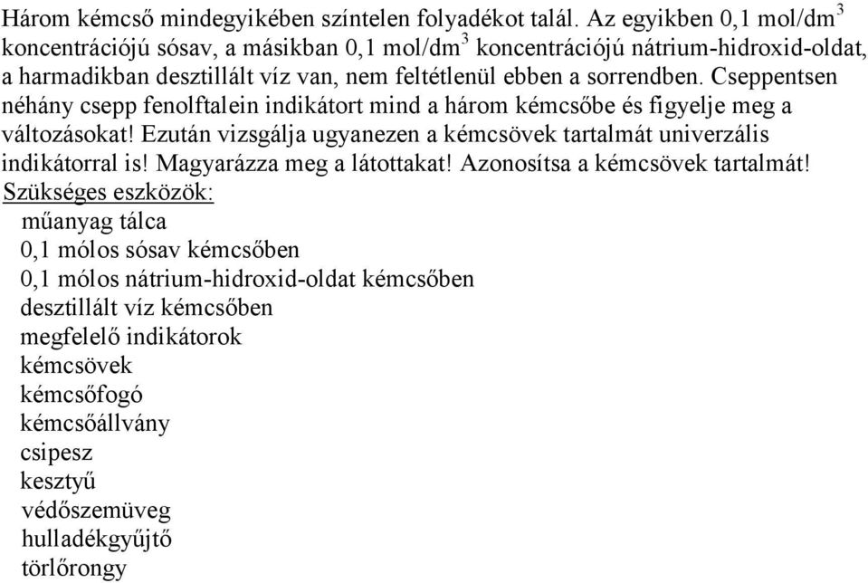 feltétlenül ebben a sorrendben. Cseppentsen néhány csepp fenolftalein indikátort mind a három kémcsőbe és figyelje meg a változásokat!