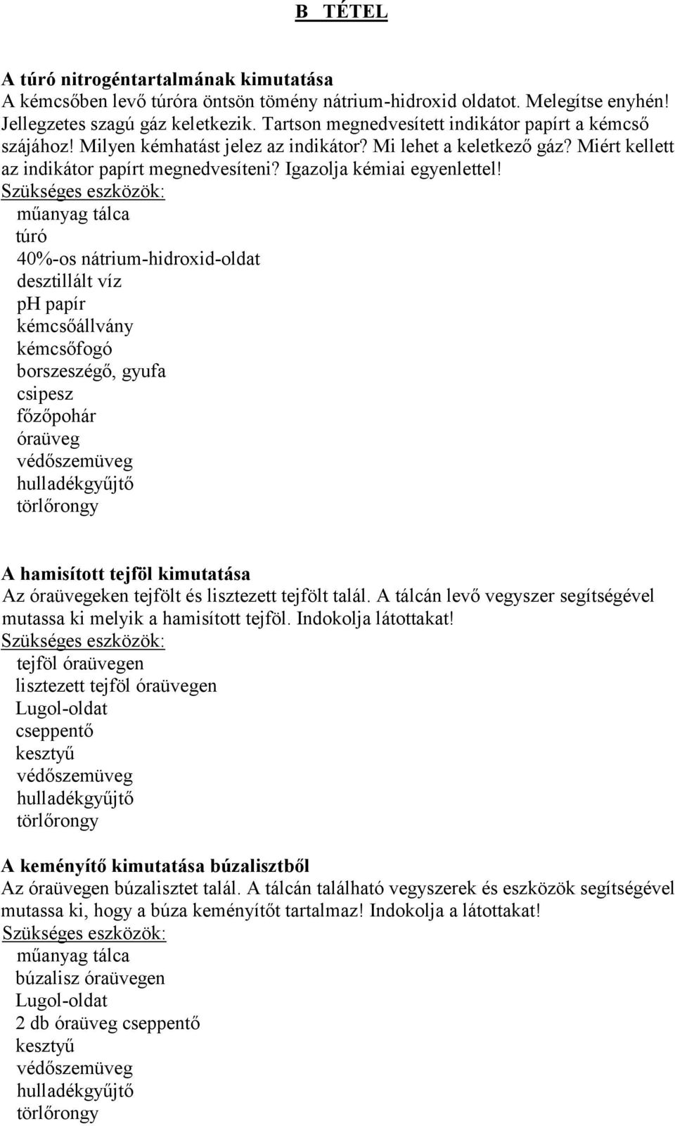 túró 40%-os nátrium-hidroxid-oldat ph papír csipesz főzőpohár A hamisított tejföl kimutatása Az eken tejfölt és lisztezett tejfölt talál.