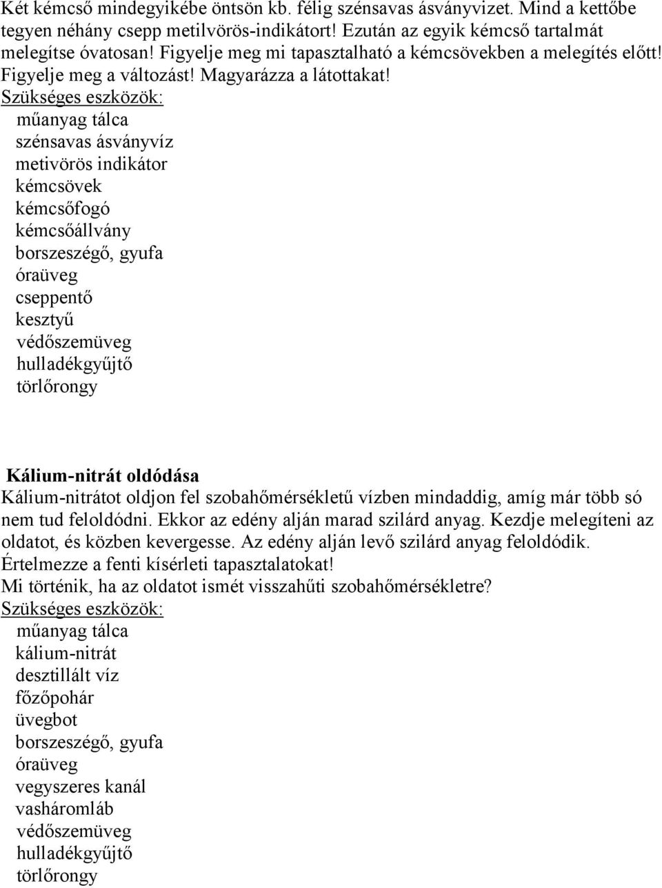 szénsavas ásványvíz metivörös indikátor cseppentő Kálium-nitrát oldódása Kálium-nitrátot oldjon fel szobahőmérsékletű vízben mindaddig, amíg már több só nem tud feloldódni.