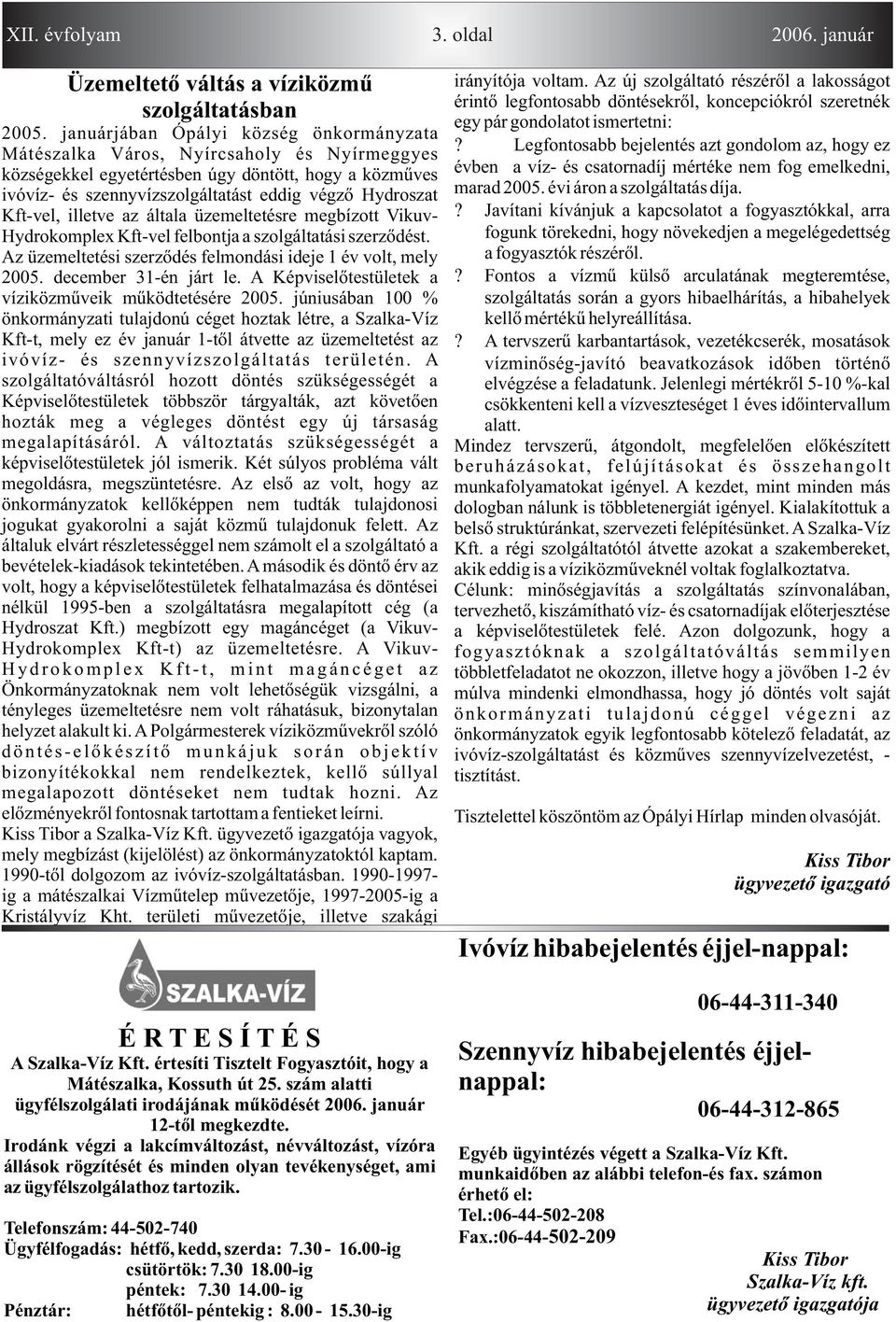 illetve z áltl üzemeltetésre megbízott Vikuv- Hydrokomplex Kft-vel felbontj szolgálttási szerzõdést. Az üzemeltetési szerzõdés felmondási ideje 1 év volt, mely 2005. december 31-én járt le.