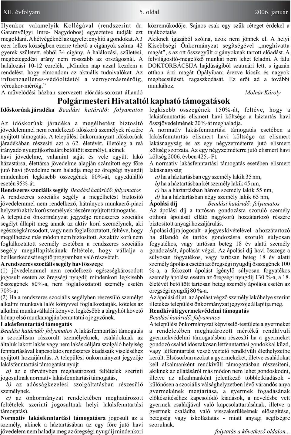 Minden np zzl kezdem rendelést, hogy elmondom z ktuális tudnivlókt. Az infuenzellenes-védõoltástól vérnyomásmérõig, vércukor-mérõig.
