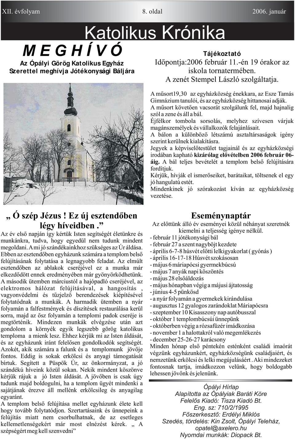 A mûsort követõen vcsorát szolgálunk fel, mjd hjnlig szól zene és áll bál. Éjfélkor tombol sorsolás, melyhez szívesen várjuk mgánszemélyek és válllkozók feljánlásit.