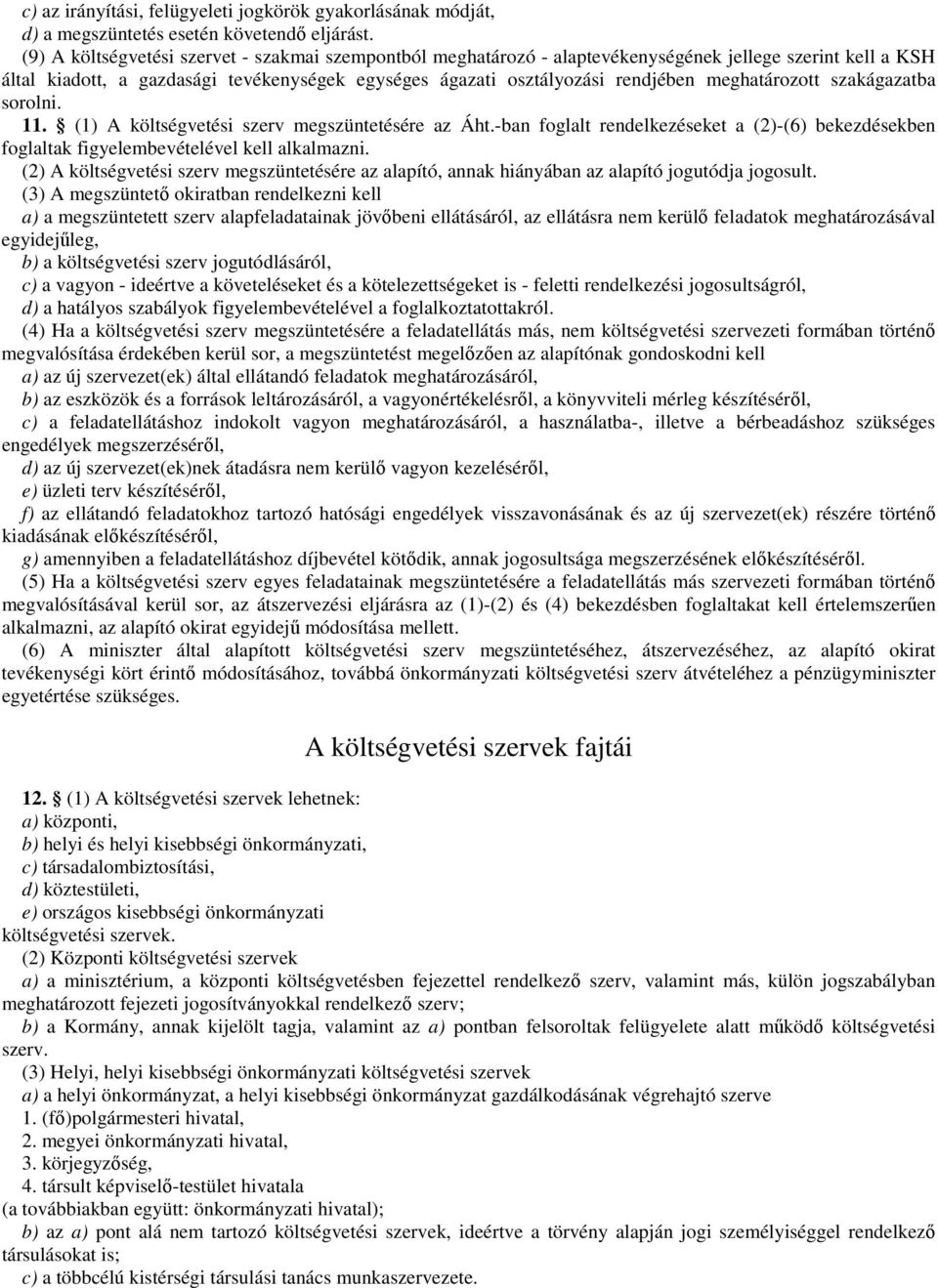 meghatározott szakágazatba sorolni. 11. (1) A költségvetési szerv megszüntetésére az Áht.-ban foglalt rendelkezéseket a (2)-(6) bekezdésekben foglaltak figyelembevételével kell alkalmazni.