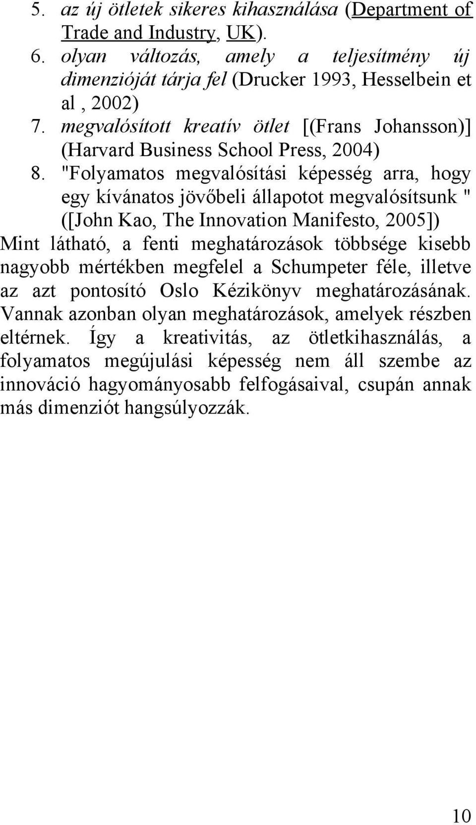 "Folyamatos megvalósítási képesség arra, hogy egy kívánatos jövőbeli állapotot megvalósítsunk " ([John Kao, The Innovation Manifesto, 2005]) Mint látható, a fenti meghatározások többsége kisebb