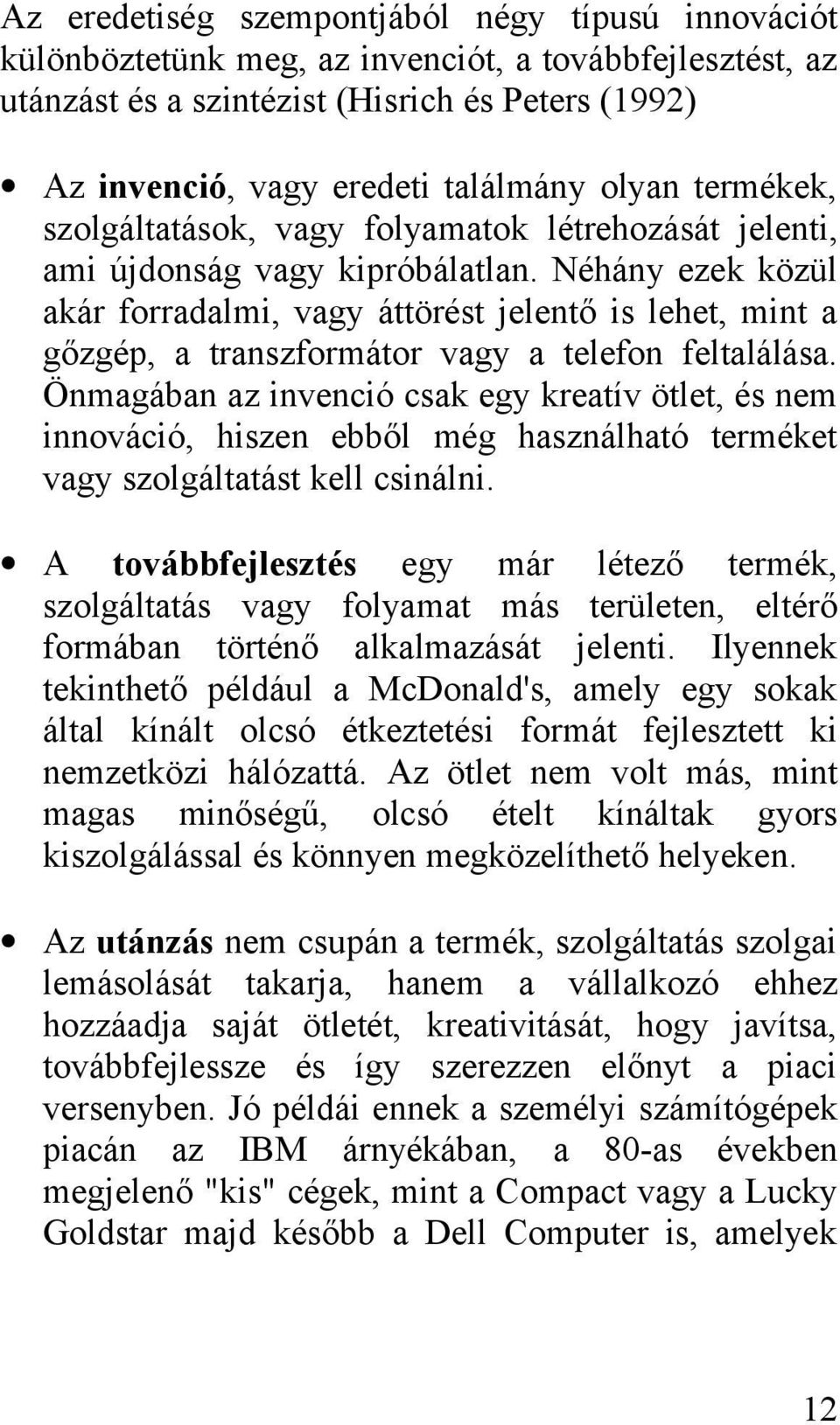 Néhány ezek közül akár forradalmi, vagy áttörést jelentő is lehet, mint a gőzgép, a transzformátor vagy a telefon feltalálása.