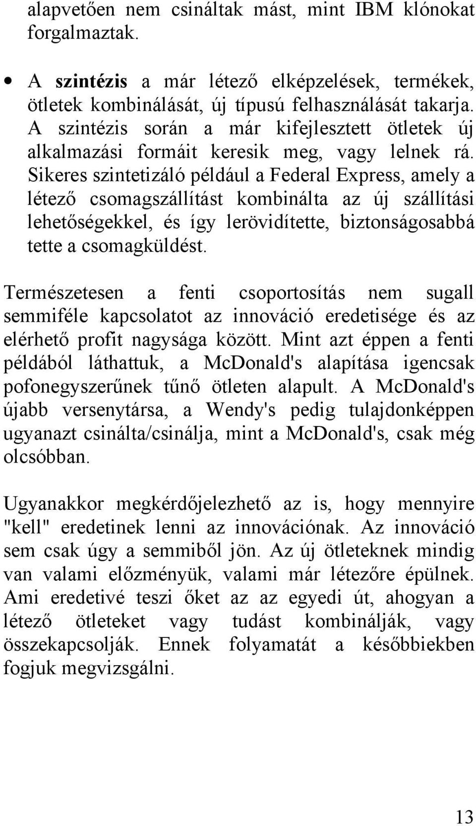 Sikeres szintetizáló például a Federal Express, amely a létező csomagszállítást kombinálta az új szállítási lehetőségekkel, és így lerövidítette, biztonságosabbá tette a csomagküldést.