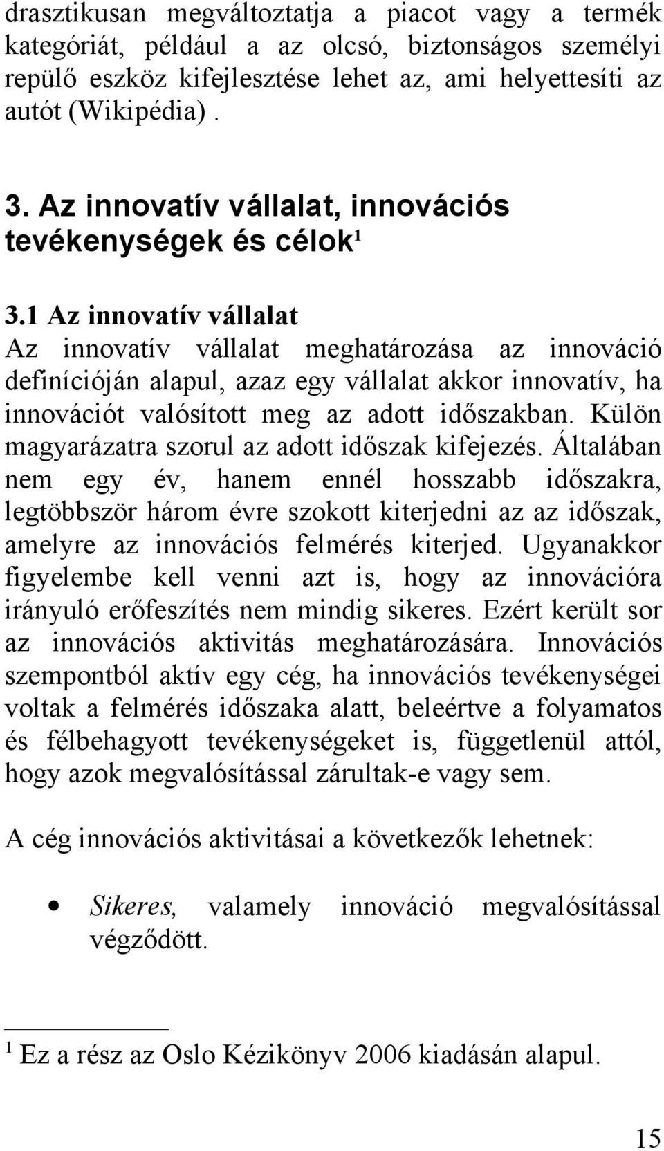 1 Az innovatív vállalat Az innovatív vállalat meghatározása az innováció definícióján alapul, azaz egy vállalat akkor innovatív, ha innovációt valósított meg az adott időszakban.