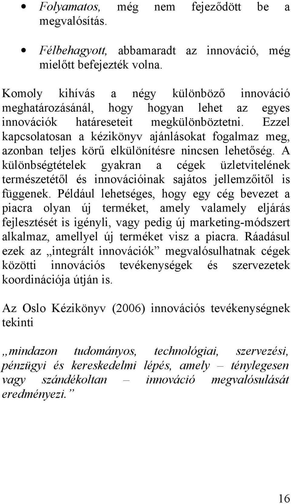 Ezzel kapcsolatosan a kézikönyv ajánlásokat fogalmaz meg, azonban teljes körű elkülönítésre nincsen lehetőség.