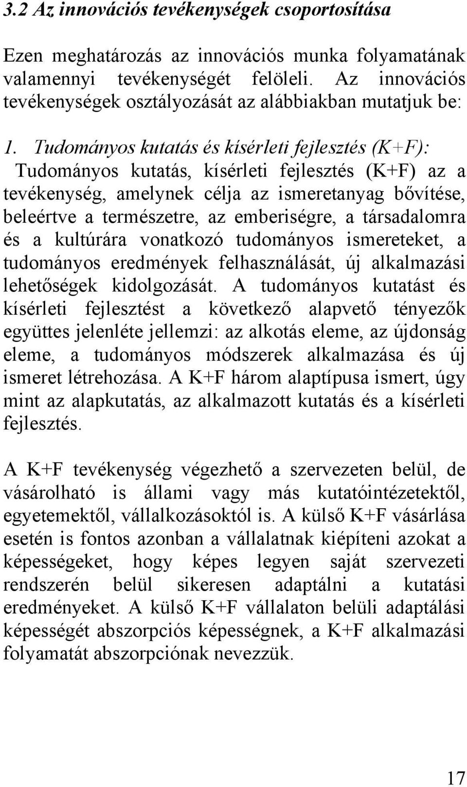 Tudományos kutatás és kísérleti fejlesztés (K+F): Tudományos kutatás, kísérleti fejlesztés (K+F) az a tevékenység, amelynek célja az ismeretanyag bővítése, beleértve a természetre, az emberiségre, a