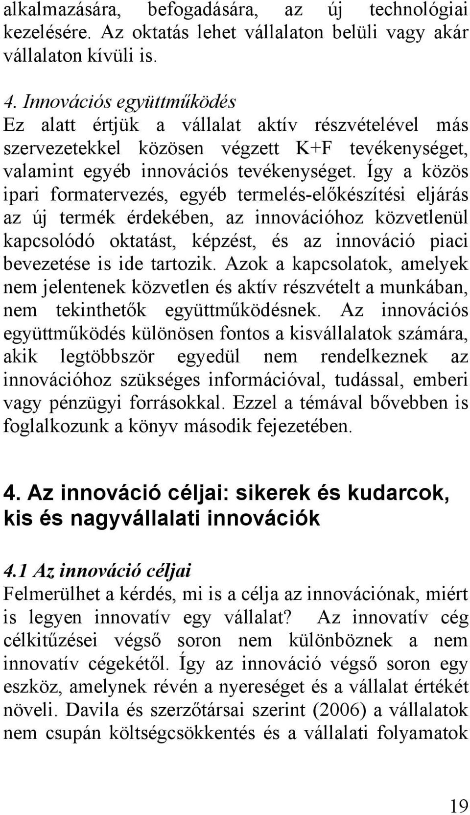 Így a közös ipari formatervezés, egyéb termelés-előkészítési eljárás az új termék érdekében, az innovációhoz közvetlenül kapcsolódó oktatást, képzést, és az innováció piaci bevezetése is ide tartozik.