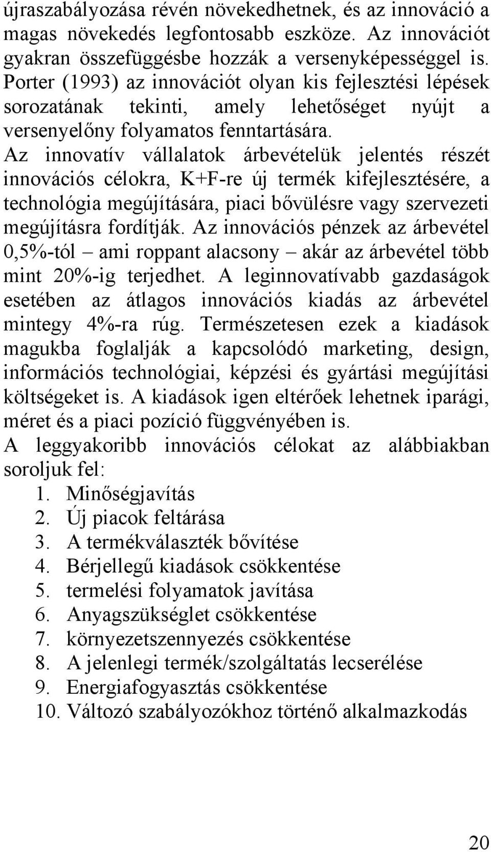 Az innovatív vállalatok árbevételük jelentés részét innovációs célokra, K+F-re új termék kifejlesztésére, a technológia megújítására, piaci bővülésre vagy szervezeti megújításra fordítják.