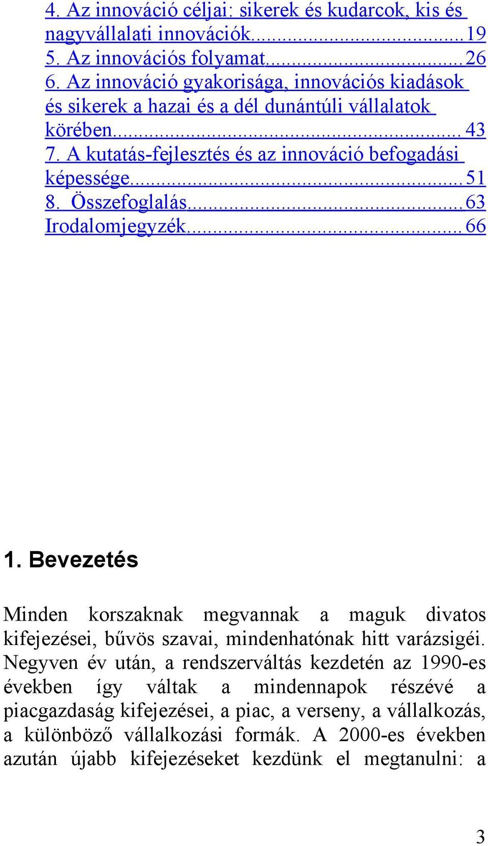 Összefoglalás...63 Irodalomjegyzék...66 1. Bevezetés Minden korszaknak megvannak a maguk divatos kifejezései, bűvös szavai, mindenhatónak hitt varázsigéi.