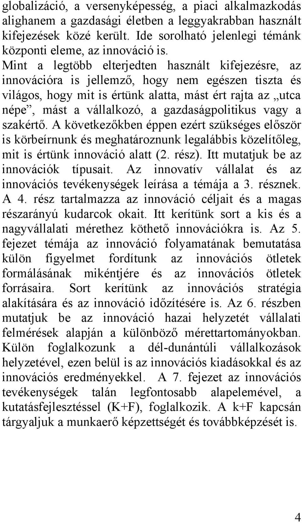 gazdaságpolitikus vagy a szakértő. A következőkben éppen ezért szükséges először is körbeírnunk és meghatároznunk legalábbis közelítőleg, mit is értünk innováció alatt (2. rész).