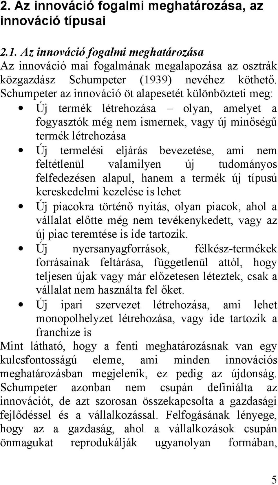 nem feltétlenül valamilyen új tudományos felfedezésen alapul, hanem a termék új típusú kereskedelmi kezelése is lehet Új piacokra történő nyitás, olyan piacok, ahol a vállalat előtte még nem