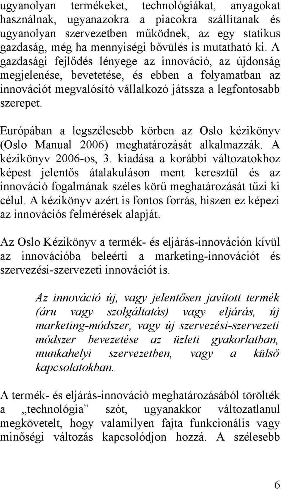 Európában a legszélesebb körben az Oslo kézikönyv (Oslo Manual 2006) meghatározását alkalmazzák. A kézikönyv 2006-os, 3.