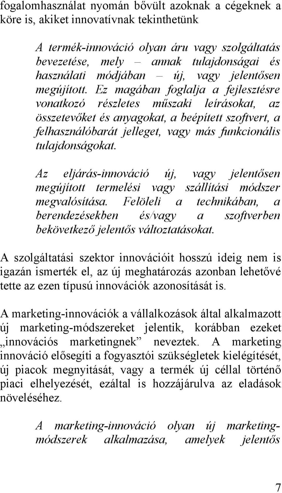 Ez magában foglalja a fejlesztésre vonatkozó részletes műszaki leírásokat, az összetevőket és anyagokat, a beépített szoftvert, a felhasználóbarát jelleget, vagy más funkcionális tulajdonságokat.