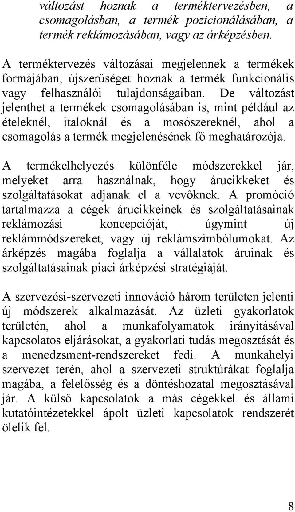De változást jelenthet a termékek csomagolásában is, mint például az ételeknél, italoknál és a mosószereknél, ahol a csomagolás a termék megjelenésének fő meghatározója.