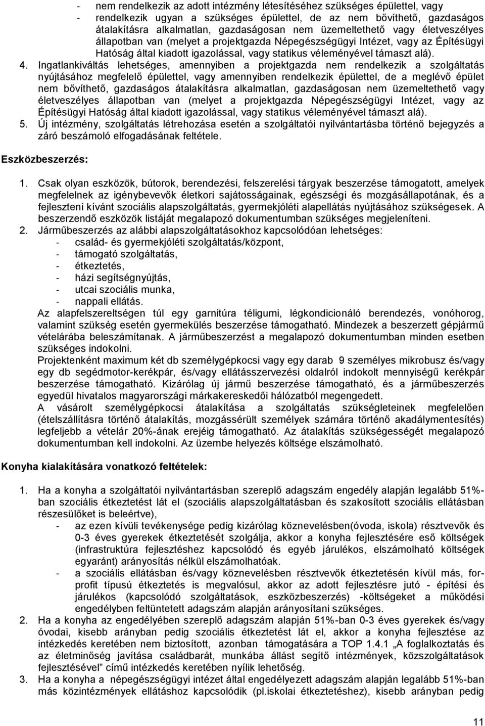 Ingatlankiváltás lehetséges, amennyiben a projektgazda nem rendelkezik a szolgáltatás nyújtásához megfelelő épülettel, vagy amennyiben rendelkezik épülettel, de a meglévő épület nem bővíthető,