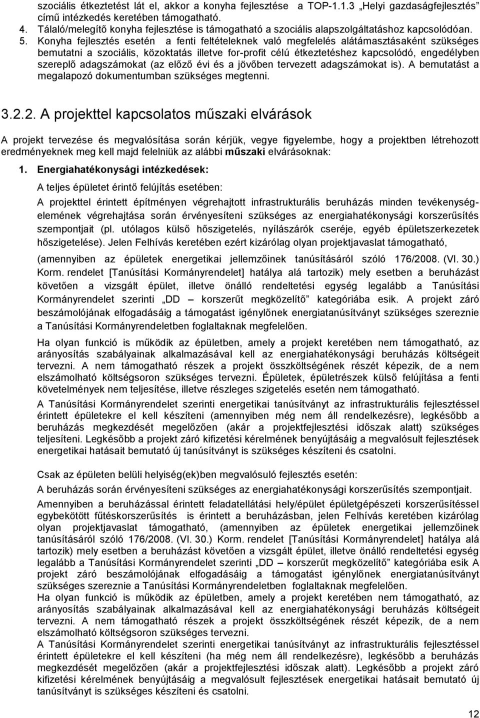 Konyha fejlesztés esetén a fenti feltételeknek való megfelelés alátámasztásaként szükséges bemutatni a szociális, közoktatás illetve for-profit célú étkeztetéshez kapcsolódó, engedélyben szereplő