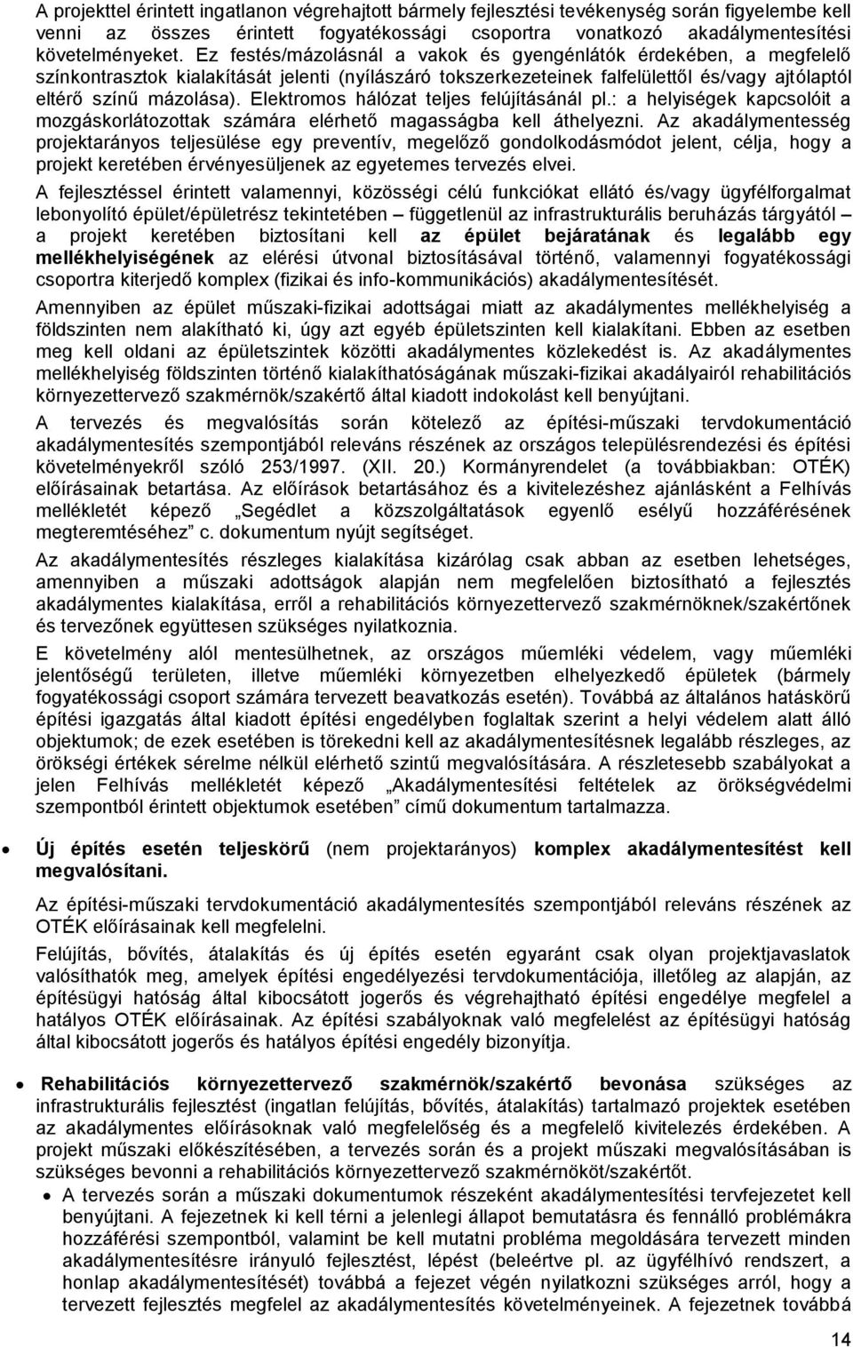 Elektromos hálózat teljes felújításánál pl.: a helyiségek kapcsolóit a mozgáskorlátozottak számára elérhető magasságba kell áthelyezni.
