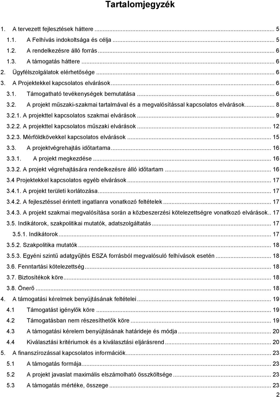 A projekt műszaki-szakmai tartalmával és a megvalósítással kapcsolatos elvárások... 8 3.2.1. A projekttel kapcsolatos szakmai elvárások... 9 3.2.2. A projekttel kapcsolatos műszaki elvárások... 12 3.
