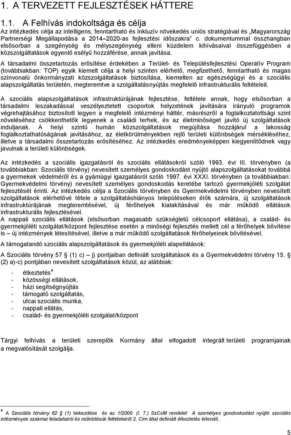 dokumentummal összhangban elsősorban a szegénység és mélyszegénység elleni küzdelem kihívásaival összefüggésben a közszolgáltatások egyenlő esélyű hozzáférése, annak javítása.