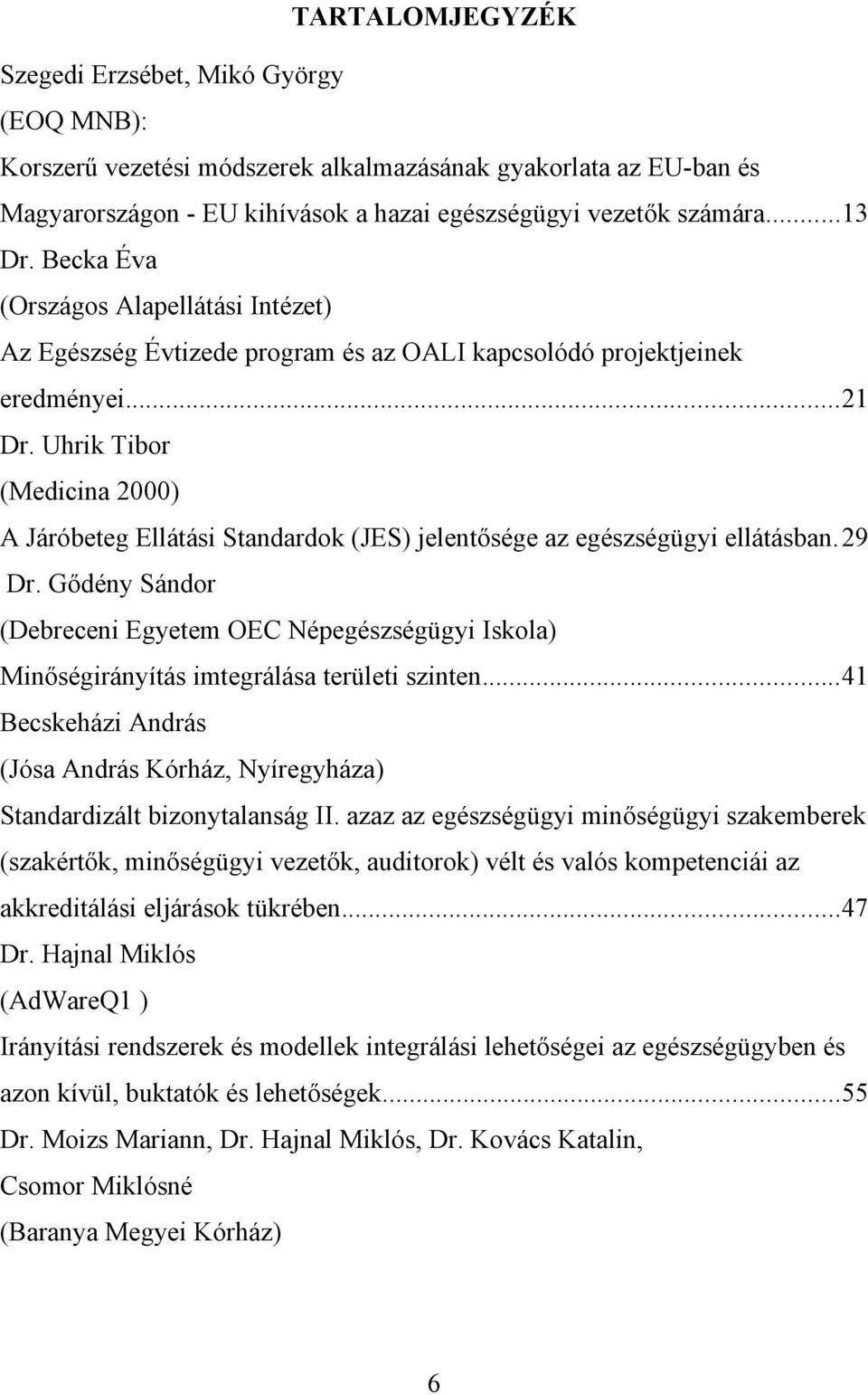 Uhrik Tibor (Medicina 2000) A Járóbeteg Ellátási Standardok (JES) jelentősége az egészségügyi ellátásban.29 Dr.