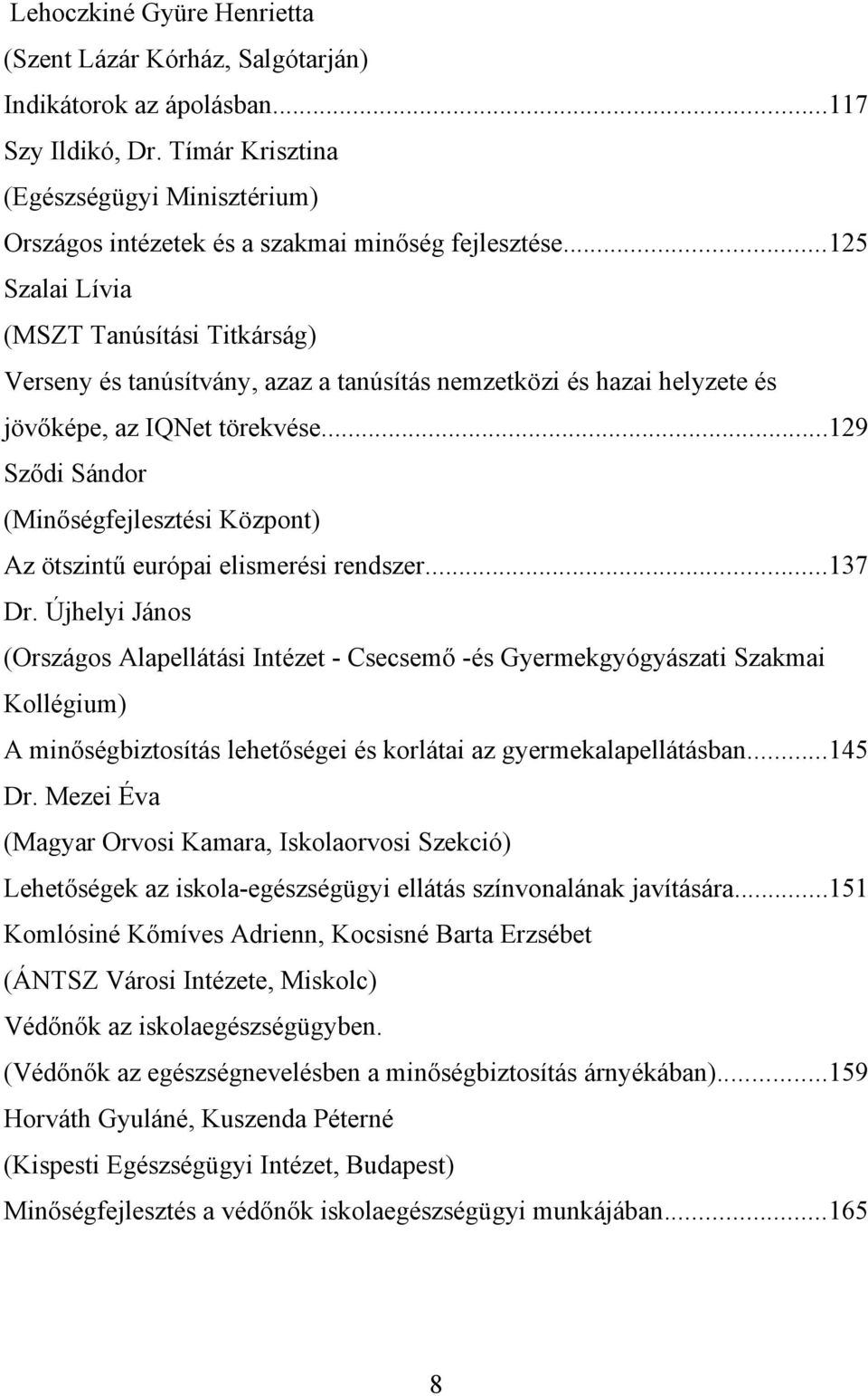 ..125 Szalai Lívia (MSZT Tanúsítási Titkárság) Verseny és tanúsítvány, azaz a tanúsítás nemzetközi és hazai helyzete és jövőképe, az IQNet törekvése.