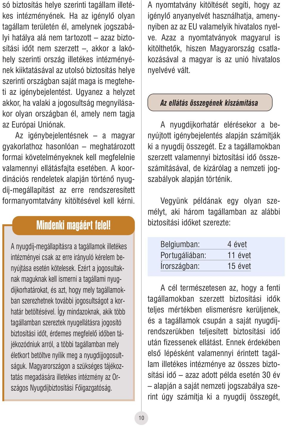 utolsó biztosítás helye szerinti országban saját maga is megteheti az igénybejelentést.