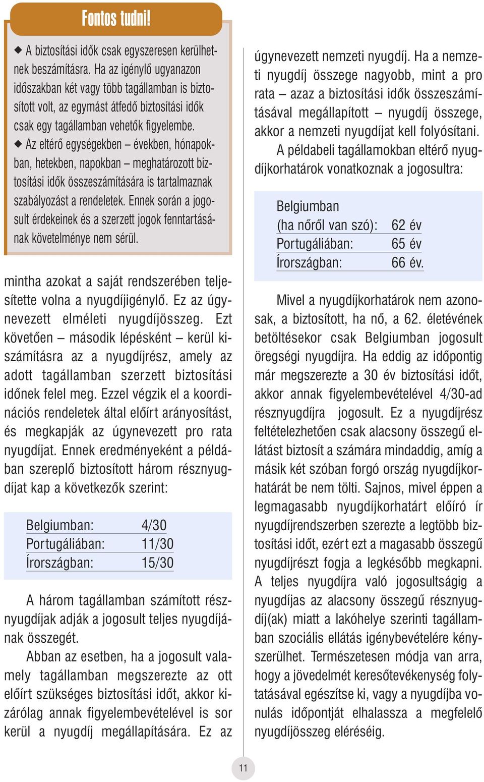 Az eltérô egységekben években, hónapokban, hetekben, napokban meghatározott biztosítási idôk összeszámítására is tartalmaznak szabályozást a rendeletek.